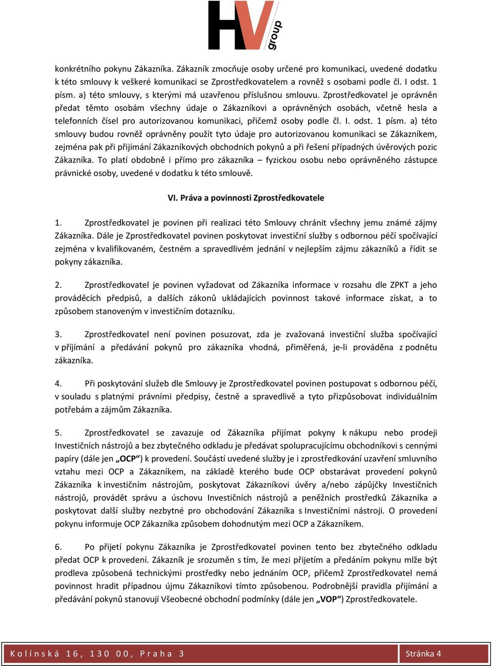 Zprostředkovatel je oprávněn předat těmto osobám všechny údaje o Zákazníkovi a oprávněných osobách, včetně hesla a telefonních čísel pro autorizovanou komunikaci, přičemž osoby podle čl. I. odst.