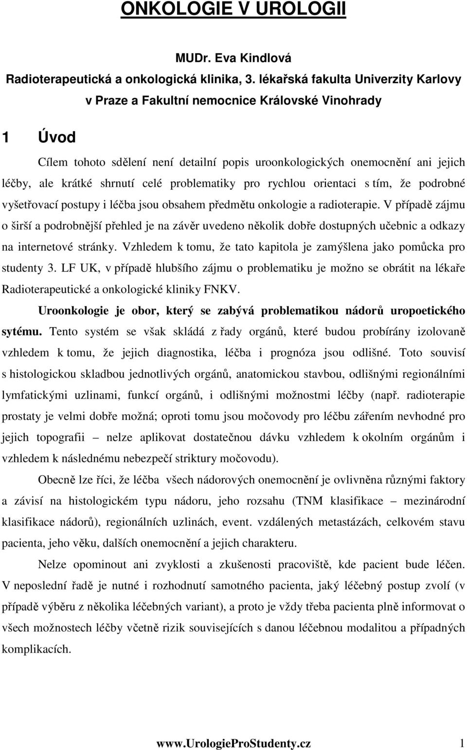 celé problematiky pro rychlou orientaci s tím, že podrobné vyšetřovací postupy i léčba jsou obsahem předmětu onkologie a radioterapie.