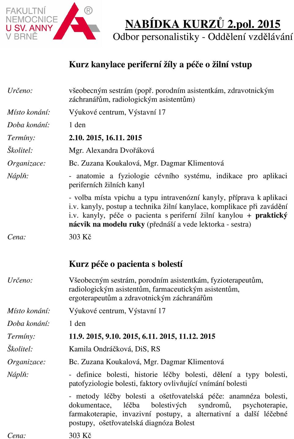 Alexandra Dvořáková - anatomie a fyziologie cévního systému, indikace pro aplikaci periferních žilních kanyl - volba místa vpichu a typu intravenózní kanyly, příprava k aplikaci i.v. kanyly, postup a technika žilní kanylace, komplikace při zavádění i.