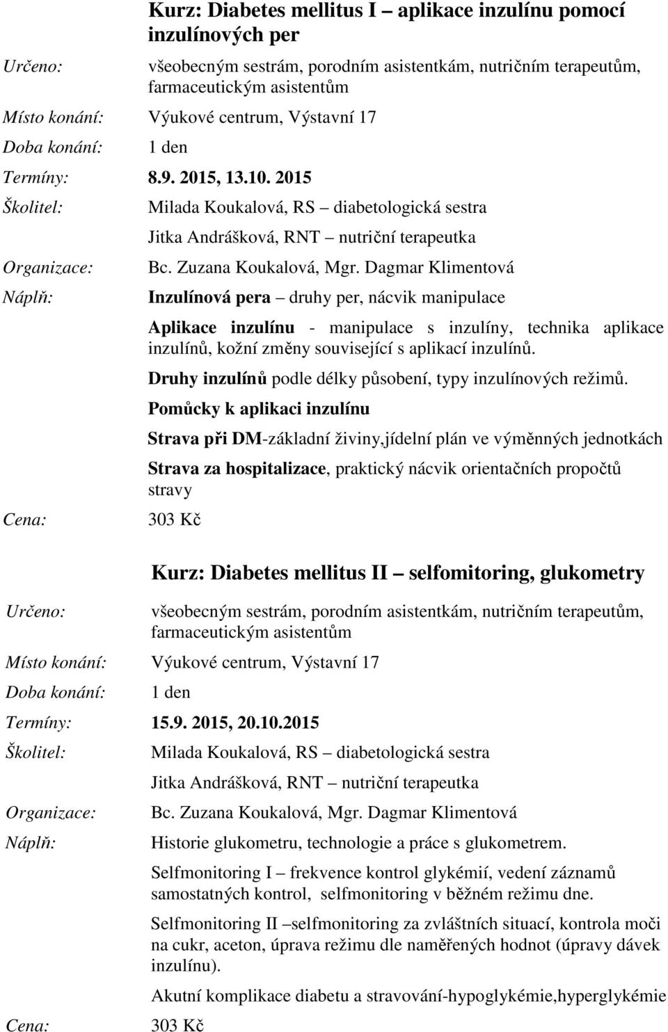 2015 Milada Koukalová, RS diabetologická sestra Jitka Andrášková, RNT nutriční terapeutka Inzulínová pera druhy per, nácvik manipulace Aplikace inzulínu - manipulace s inzulíny, technika aplikace