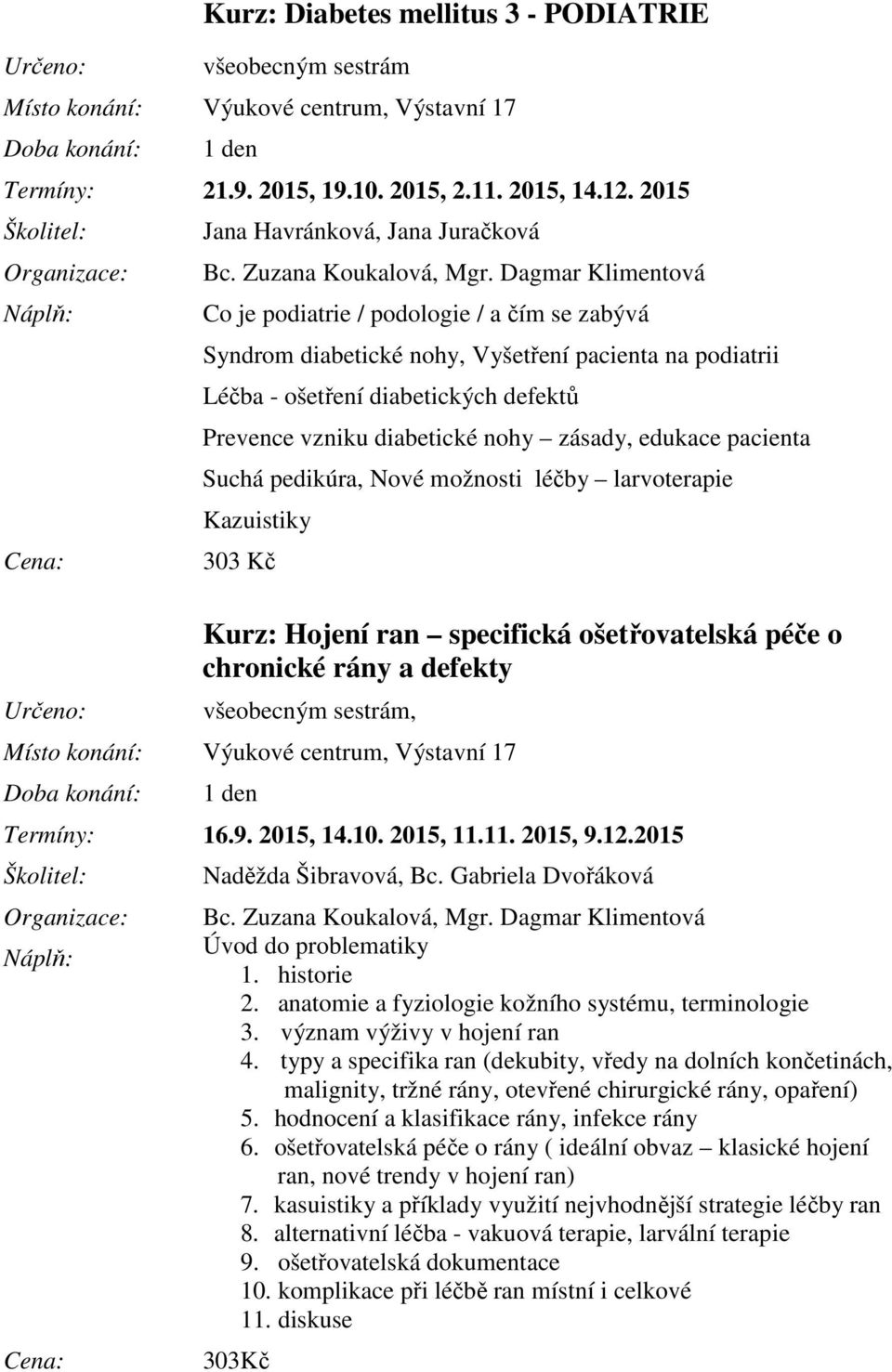 diabetické nohy zásady, edukace pacienta Suchá pedikúra, Nové možnosti léčby larvoterapie Kazuistiky Kurz: Hojení ran specifická ošetřovatelská péče o chronické rány a defekty všeobecným sestrám,