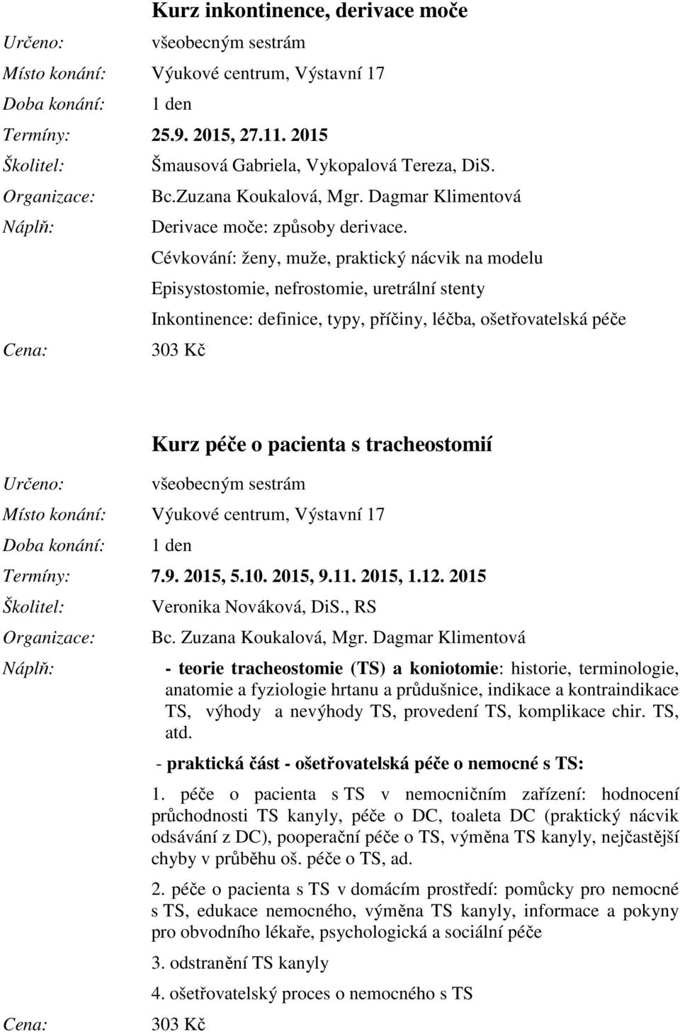 Cévkování: ženy, muže, praktický nácvik na modelu Episystostomie, nefrostomie, uretrální stenty Inkontinence: definice, typy, příčiny, léčba, ošetřovatelská péče Kurz péče o pacienta s tracheostomií