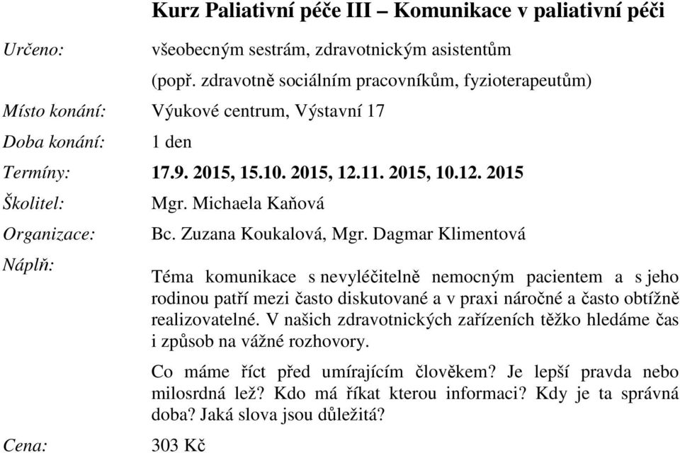 Michaela Kaňová Téma komunikace s nevyléčitelně nemocným pacientem a s jeho rodinou patří mezi často diskutované a v praxi náročné a často obtížně