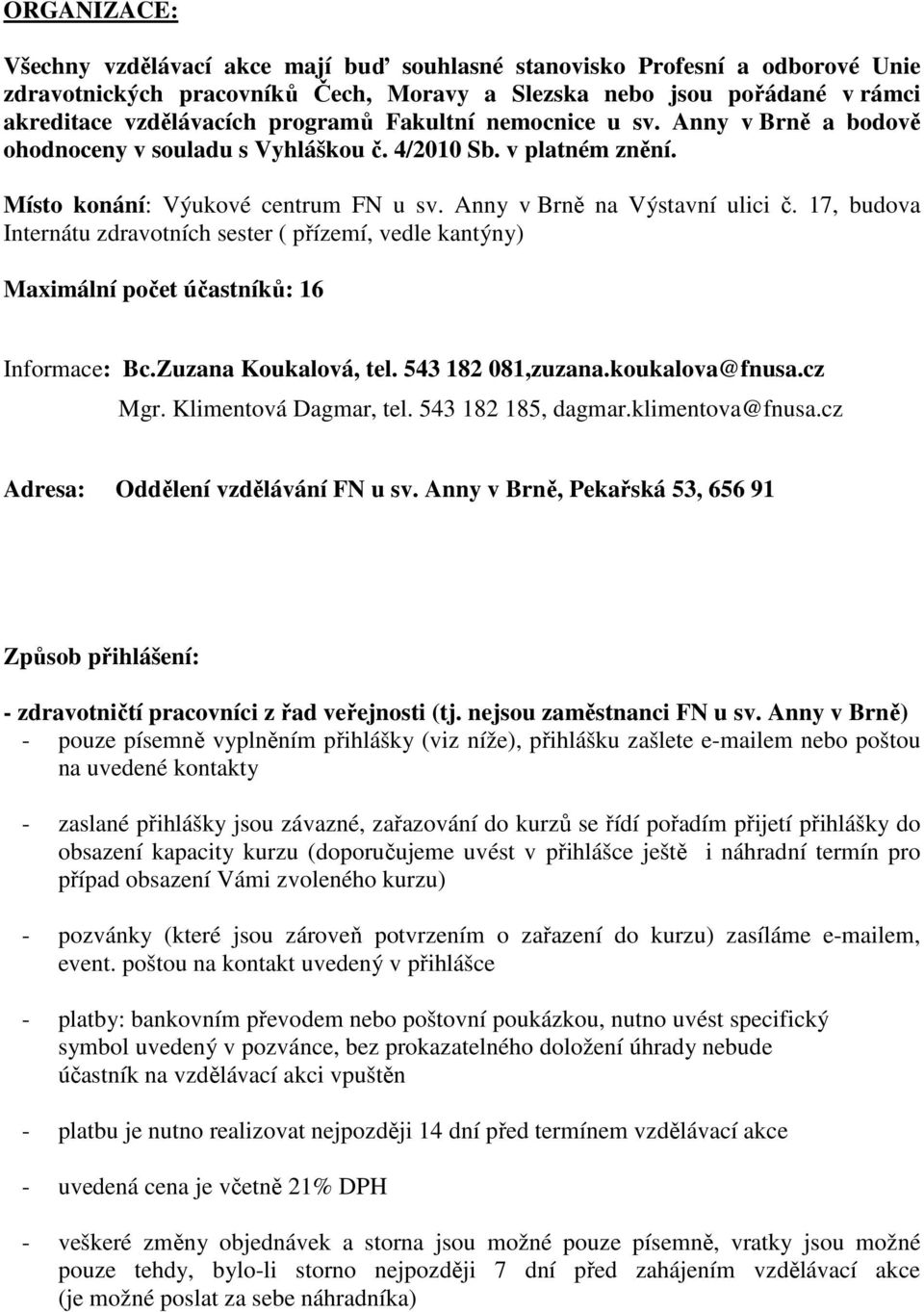 17, budova Internátu zdravotních sester ( přízemí, vedle kantýny) Maximální počet účastníků: 16 Informace: Bc.Zuzana Koukalová, tel. 543 182 081,zuzana.koukalova@fnusa.cz Mgr. Klimentová Dagmar, tel.