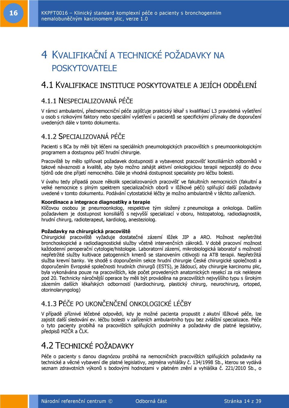 1 NESPECIALIZOVANÁ PÉČE V rámci ambulantní, přednemocniční péče zajišťuje praktický lékař s kvalifikací L3 pravidelná vyšetření u osob s rizikovými faktory nebo speciální vyšetření u pacientů se