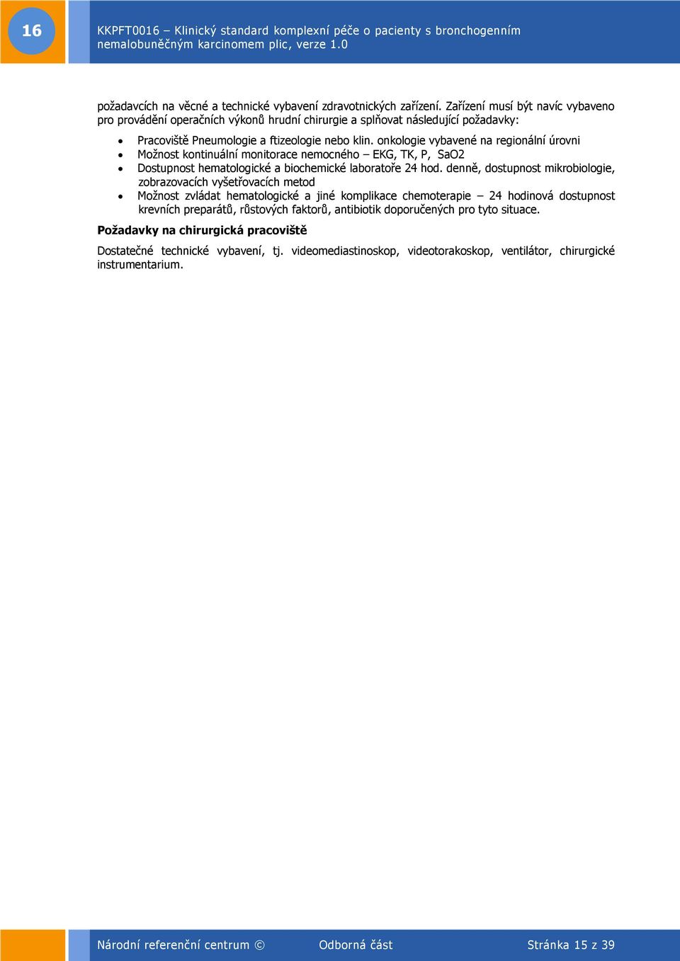 onkologie vybavené na regionální úrovni Možnost kontinuální monitorace nemocného EKG, TK, P, SaO2 Dostupnost hematologické a biochemické laboratoře 24 hod.