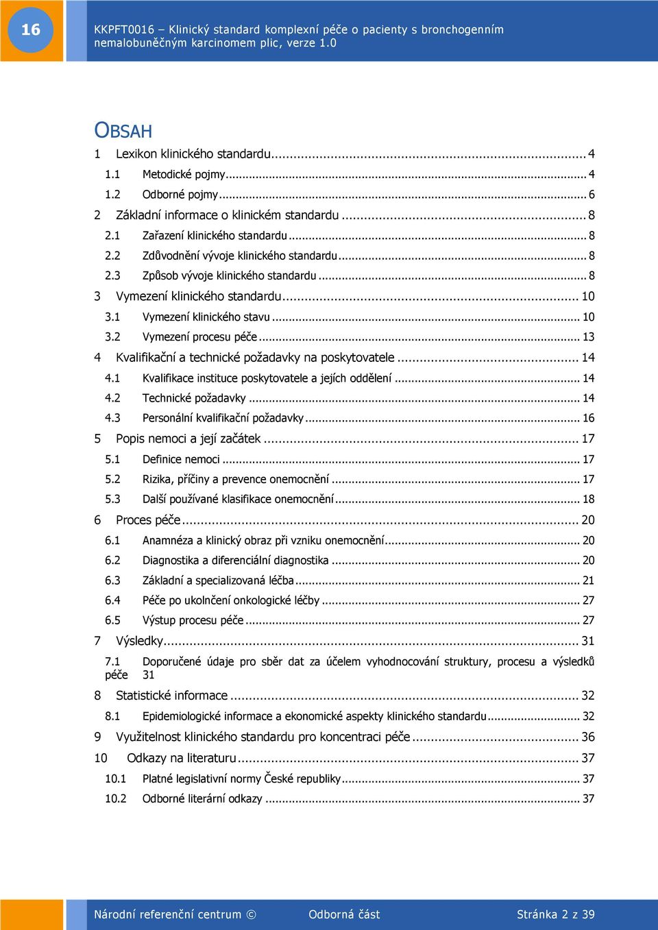 .. 13 4 Kvalifikační a technické požadavky na poskytovatele... 14 4.1 Kvalifikace instituce poskytovatele a jejích oddělení... 14 4.2 Technické požadavky... 14 4.3 Personální kvalifikační požadavky.