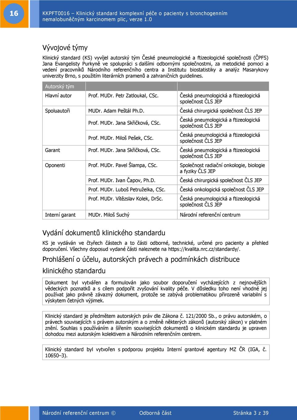 Autorský tým Hlavní autor Prof. MUDr. Petr Zatloukal, CSc. Česká pneumologická a ftizeologická společnost ČLS JEP Spoluautoři MUDr. Adam Peštál Ph.D. Česká chirurgická společnost ČLS JEP Prof. MUDr. Jana Skřičková, CSc.