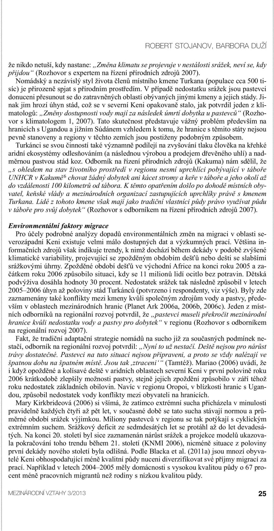 V případě nedostatku srážek jsou pastevci donuceni přesunout se do zatravněných oblastí obývaných jinými kmeny a jejich stády.