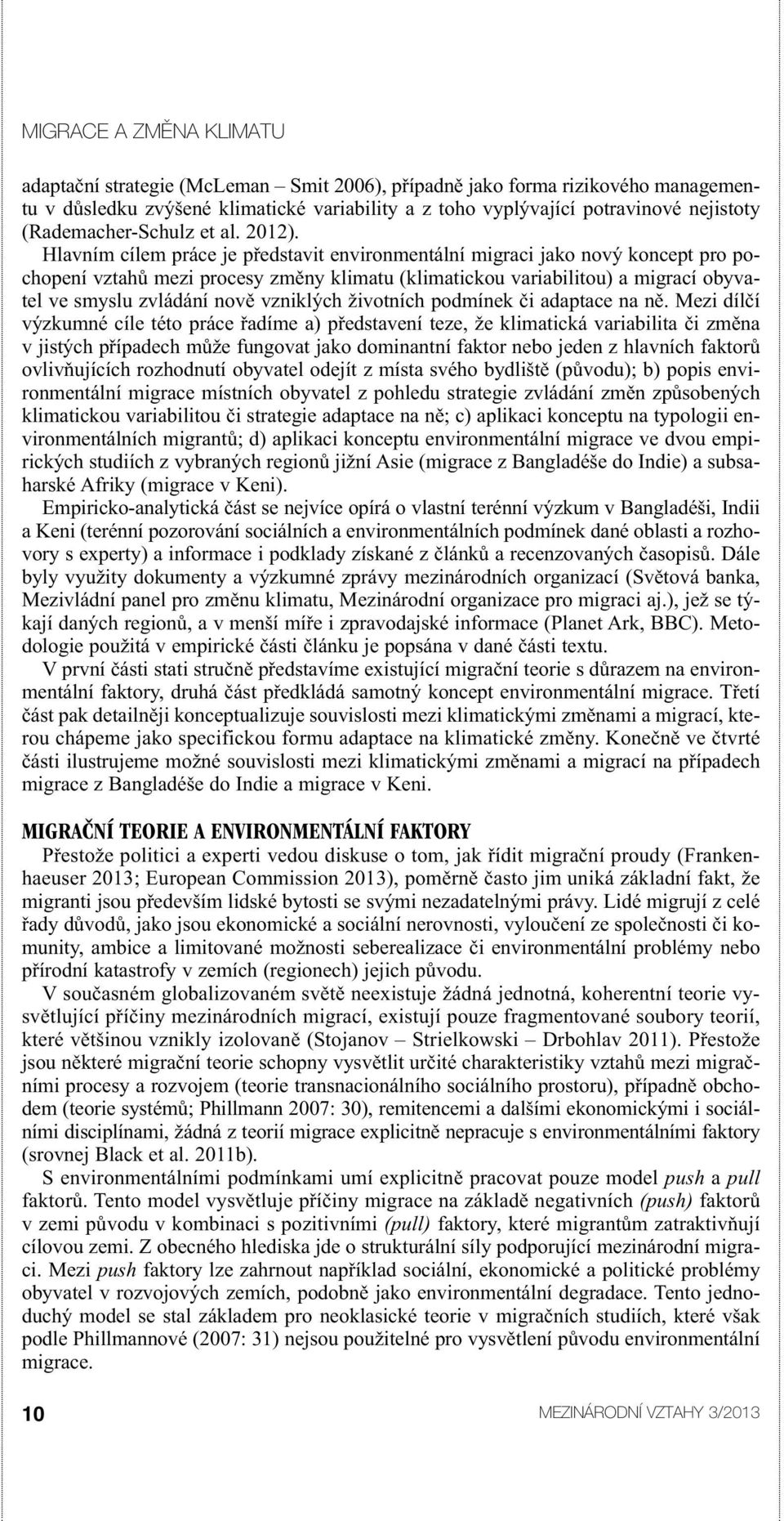 Hlavním cílem práce je představit environmentální migraci jako nový koncept pro pochopení vztahů mezi procesy změny klimatu (klimatickou variabilitou) a migrací obyvatel ve smyslu zvládání nově