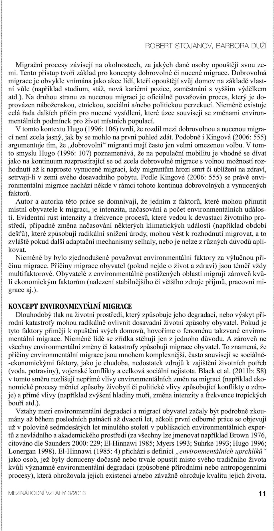 Na druhou stranu za nucenou migraci je oficiálně považován proces, který je doprovázen náboženskou, etnickou, sociální a/nebo politickou perzekucí.