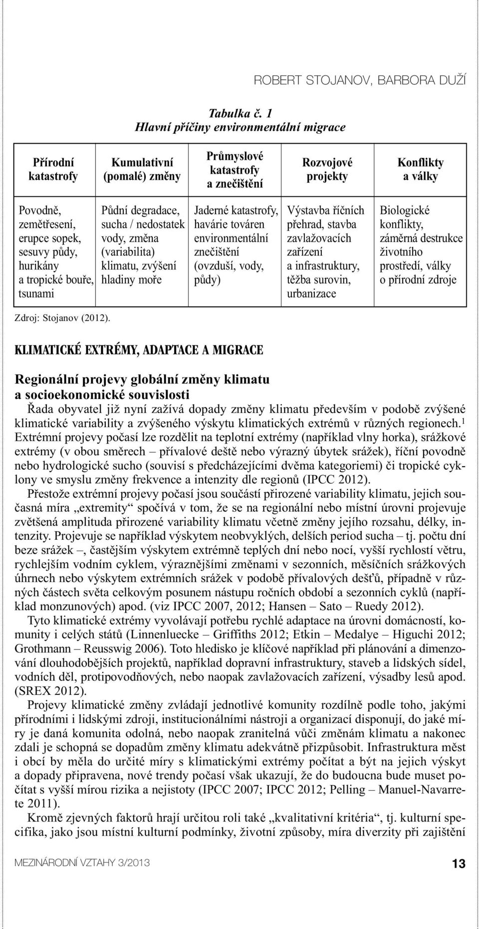 Půdní degradace, Jaderné katastrofy, Výstavba říčních Biologické zemětřesení, sucha / nedostatek havárie továren přehrad, stavba konflikty, erupce sopek, vody, změna environmentální zavlažovacích