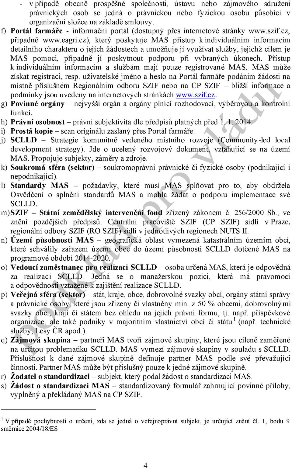 cz), který poskytuje MAS přístup k individuálním informacím detailního charakteru o jejích žádostech a umožňuje jí využívat služby, jejichž cílem je MAS pomoci, případně jí poskytnout podporu při