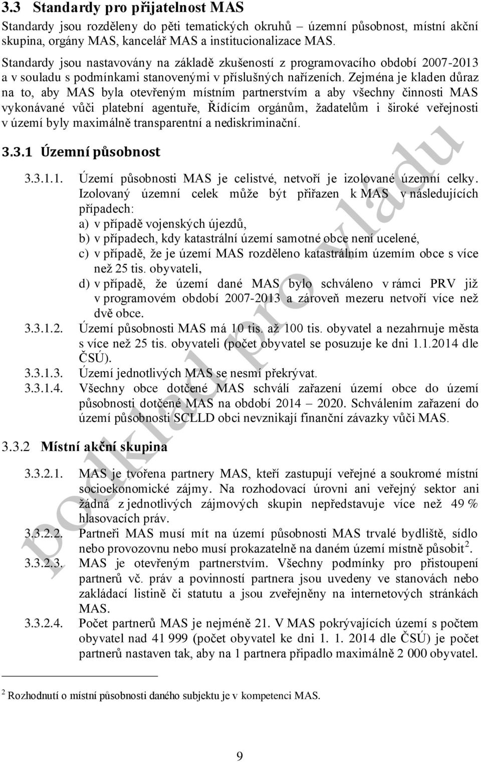 Zejména je kladen důraz na to, aby MAS byla otevřeným místním partnerstvím a aby všechny činnosti MAS vykonávané vůči platební agentuře, Řídícím orgánům, žadatelům i široké veřejnosti v území byly