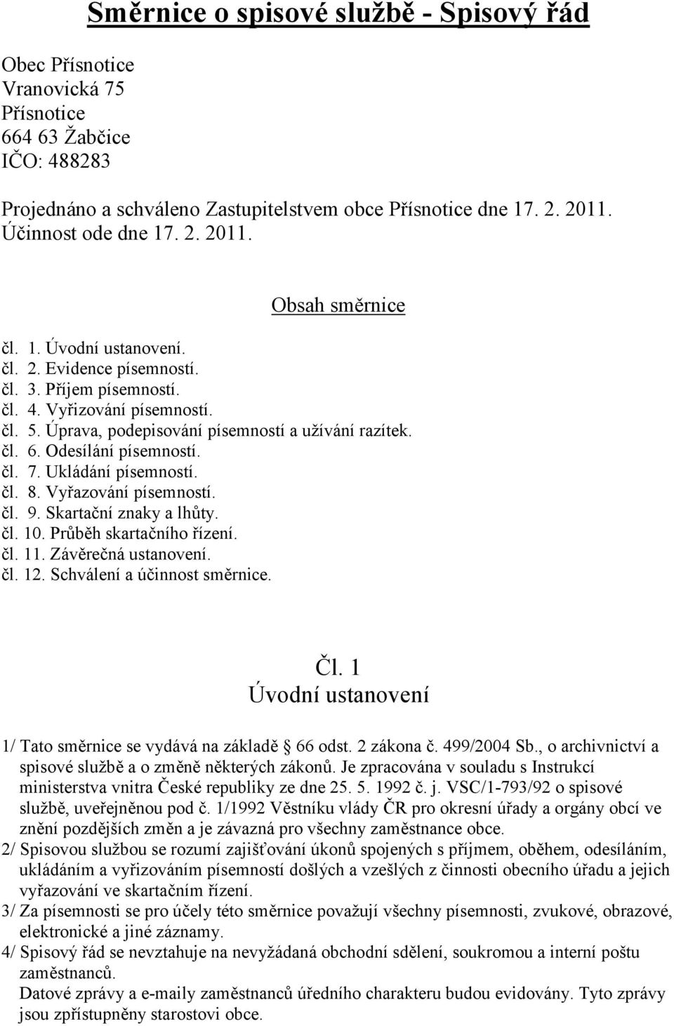 Odesílání písemností. čl. 7. Ukládání písemností. čl. 8. Vyřazování písemností. čl. 9. Skartační znaky a lhůty. čl. 10. Průběh skartačního řízení. čl. 11. Závěrečná ustanovení. čl. 12.