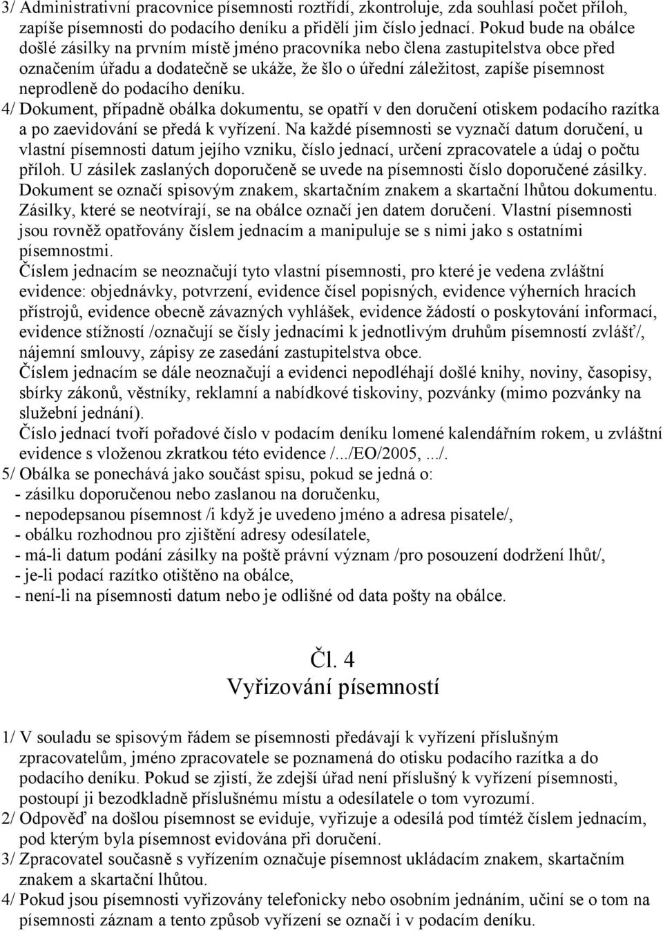 do podacího deníku. 4/ Dokument, případně obálka dokumentu, se opatří v den doručení otiskem podacího razítka a po zaevidování se předá k vyřízení.