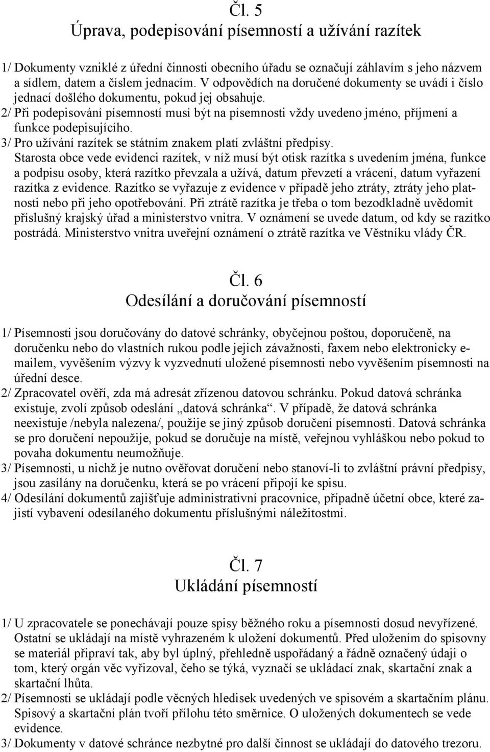 2/ Při podepisování písemností musí být na písemnosti vždy uvedeno jméno, příjmení a funkce podepisujícího. 3/ Pro užívání razítek se státním znakem platí zvláštní předpisy.