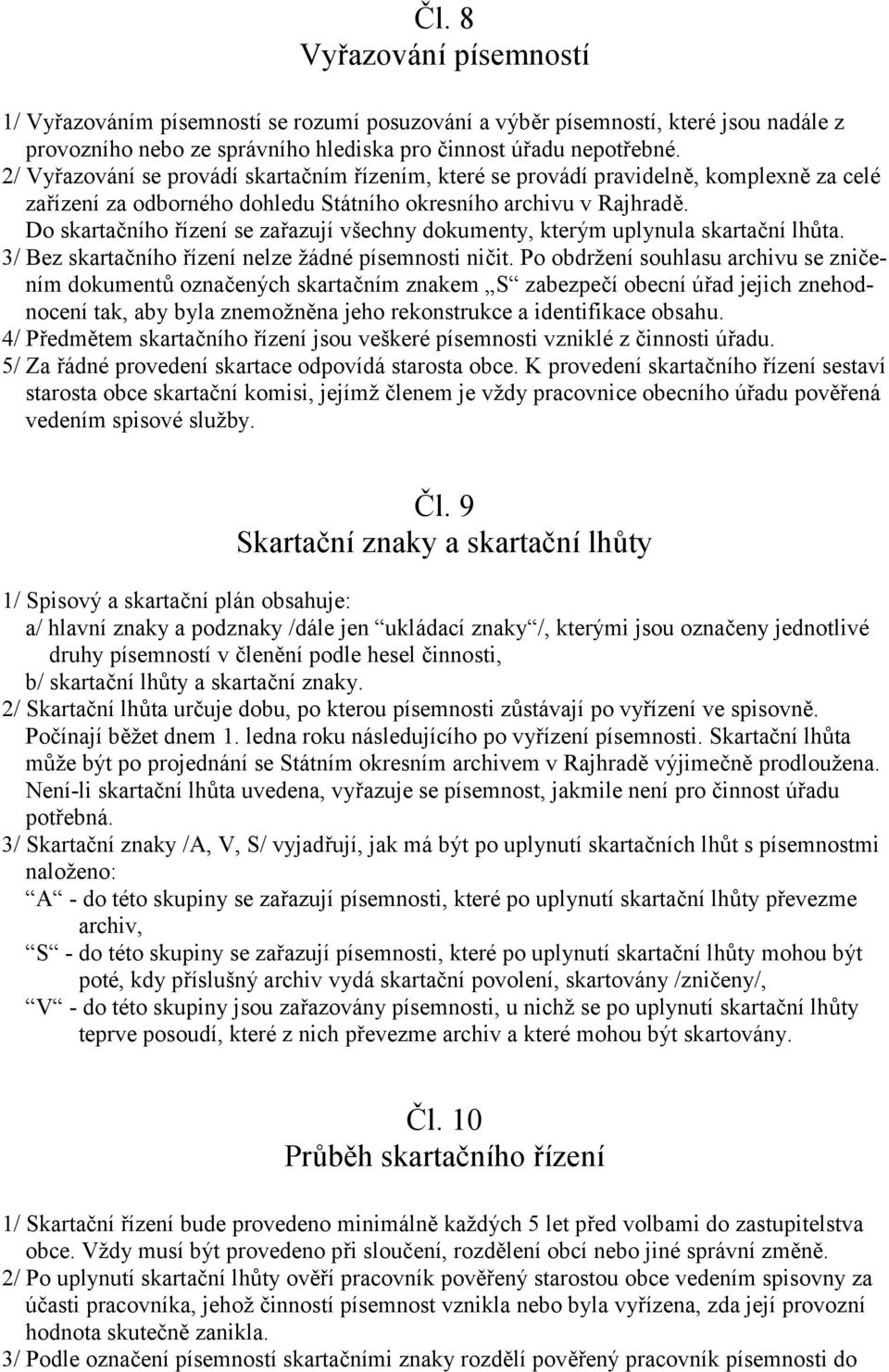 Do skartačního řízení se zařazují všechny dokumenty, kterým uplynula skartační lhůta. 3/ Bez skartačního řízení nelze žádné písemnosti ničit.