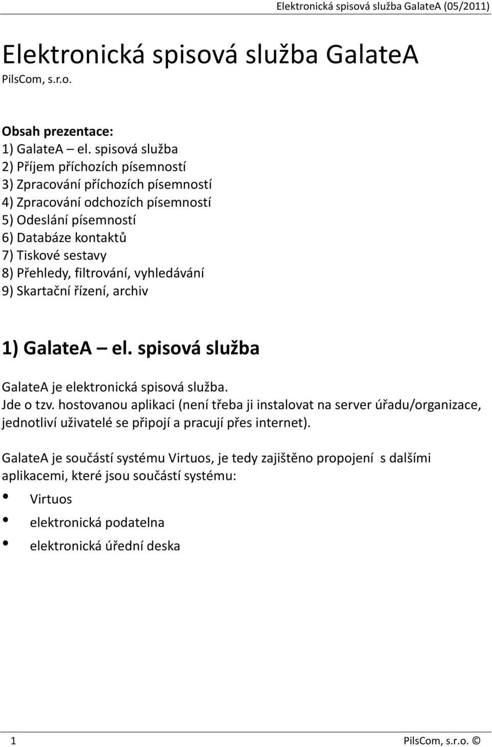 Přehledy, filtrování, vyhledávání 9) Skartační řízení, archiv 1) GalateA el. spisová služba GalateA je elektronická spisová služba. Jde o tzv.