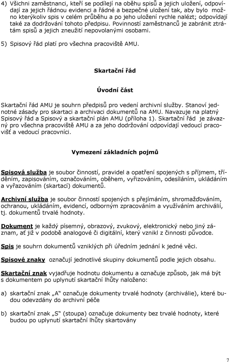 5) Spisový řád platí pro všechna pracoviště AMU. Skartační řád Úvodní část Skartační řád AMU je souhrn předpisů pro vedení archivní služby.