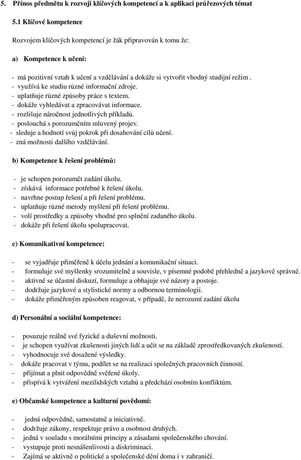 - využívá ke studiu různé informační zdroje. - uplatňuje různé způsoby práce s textem. - dokáže vyhledávat a zpracovávat informace. - rozlišuje náročnost jednotlivých příkladů.