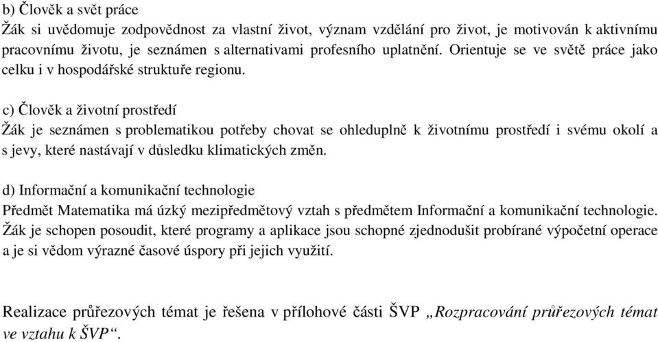 c) Člověk a životní prostředí Žák je seznámen s problematikou potřeby chovat se ohleduplně k životnímu prostředí i svému okolí a s jevy, které nastávají v důsledku klimatických změn.