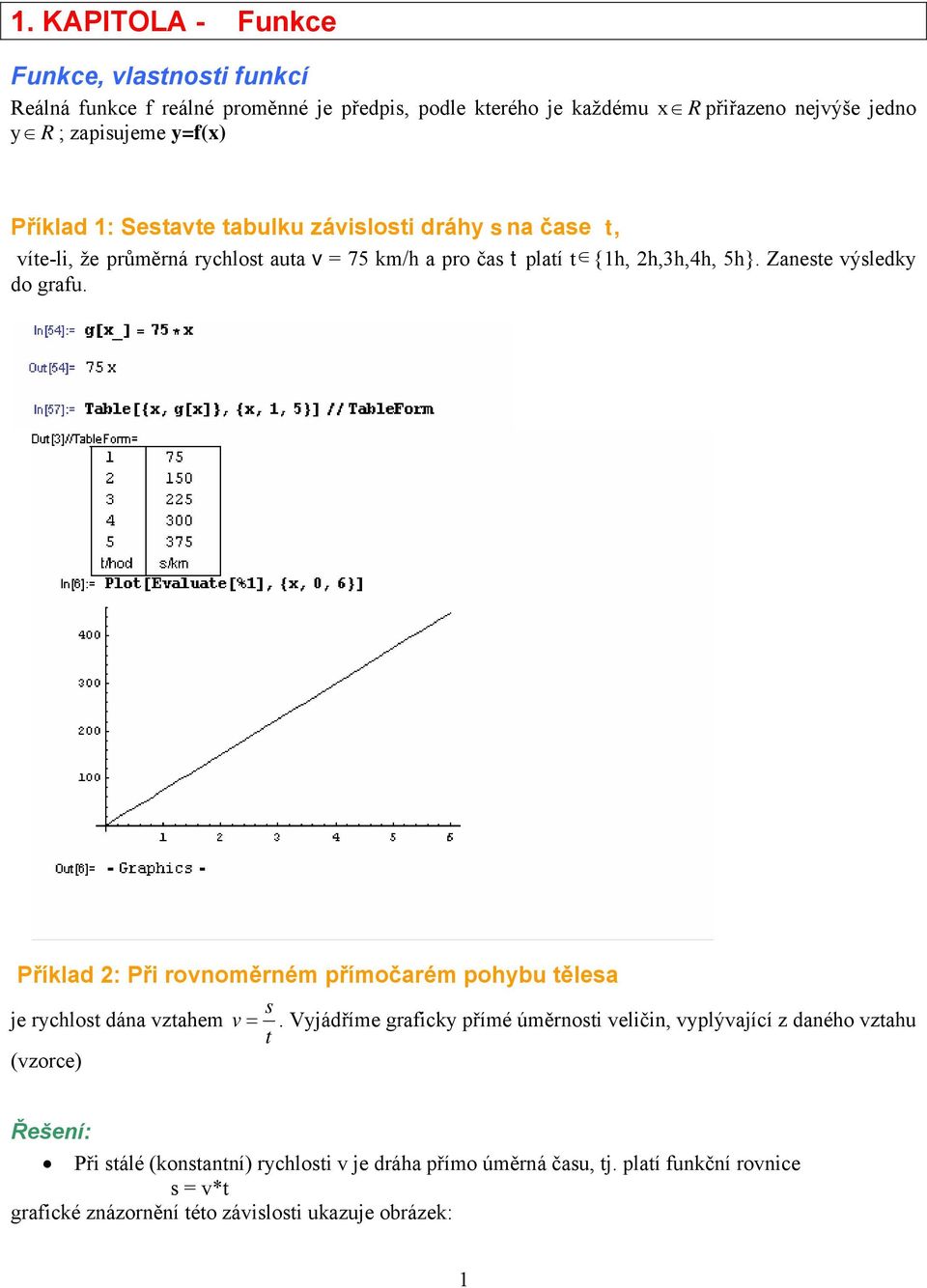 Zaneste výsledky do grafu. Příklad : Při rovnoměrném přímočarém pohybu tělesa s je rychlost dána vztahem v =.