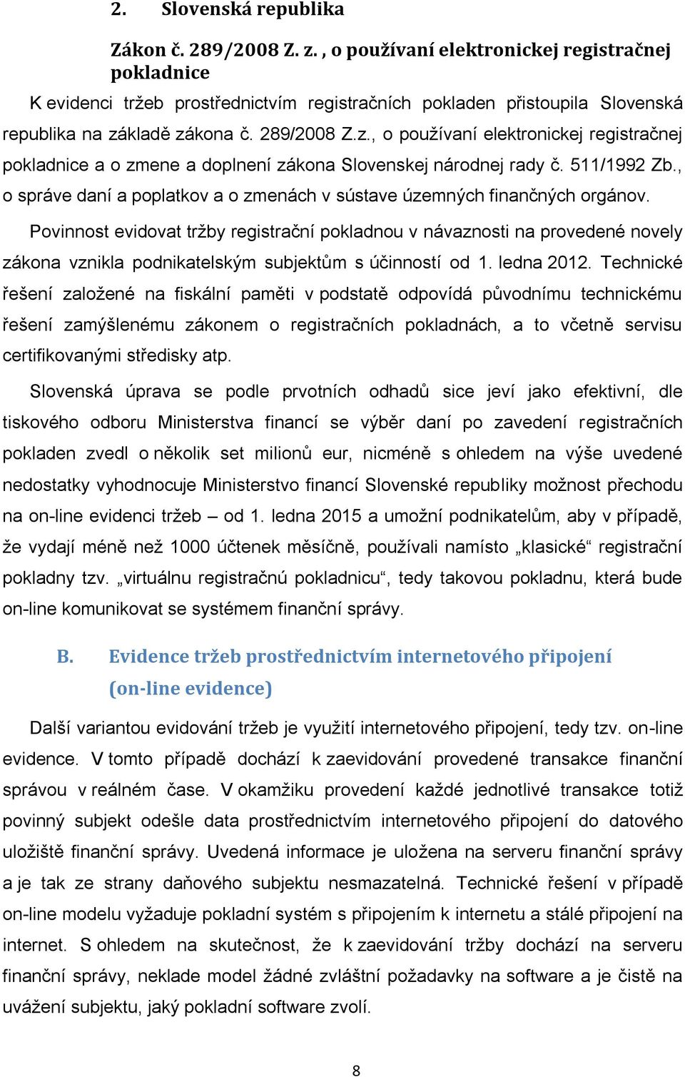 kladě zákona č. 289/2008 Z.z., o používaní elektronickej registračnej pokladnice a o zmene a doplnení zákona Slovenskej národnej rady č. 511/1992 Zb.