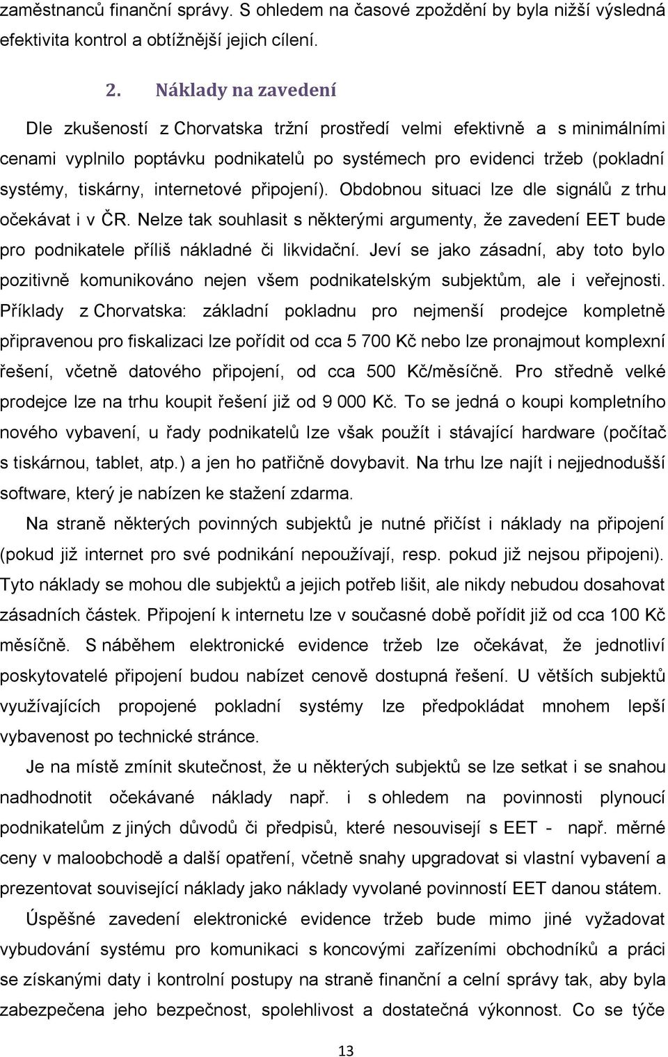 internetové připojení). Obdobnou situaci lze dle signálů z trhu očekávat i v ČR. Nelze tak souhlasit s některými argumenty, že zavedení EET bude pro podnikatele příliš nákladné či likvidační.