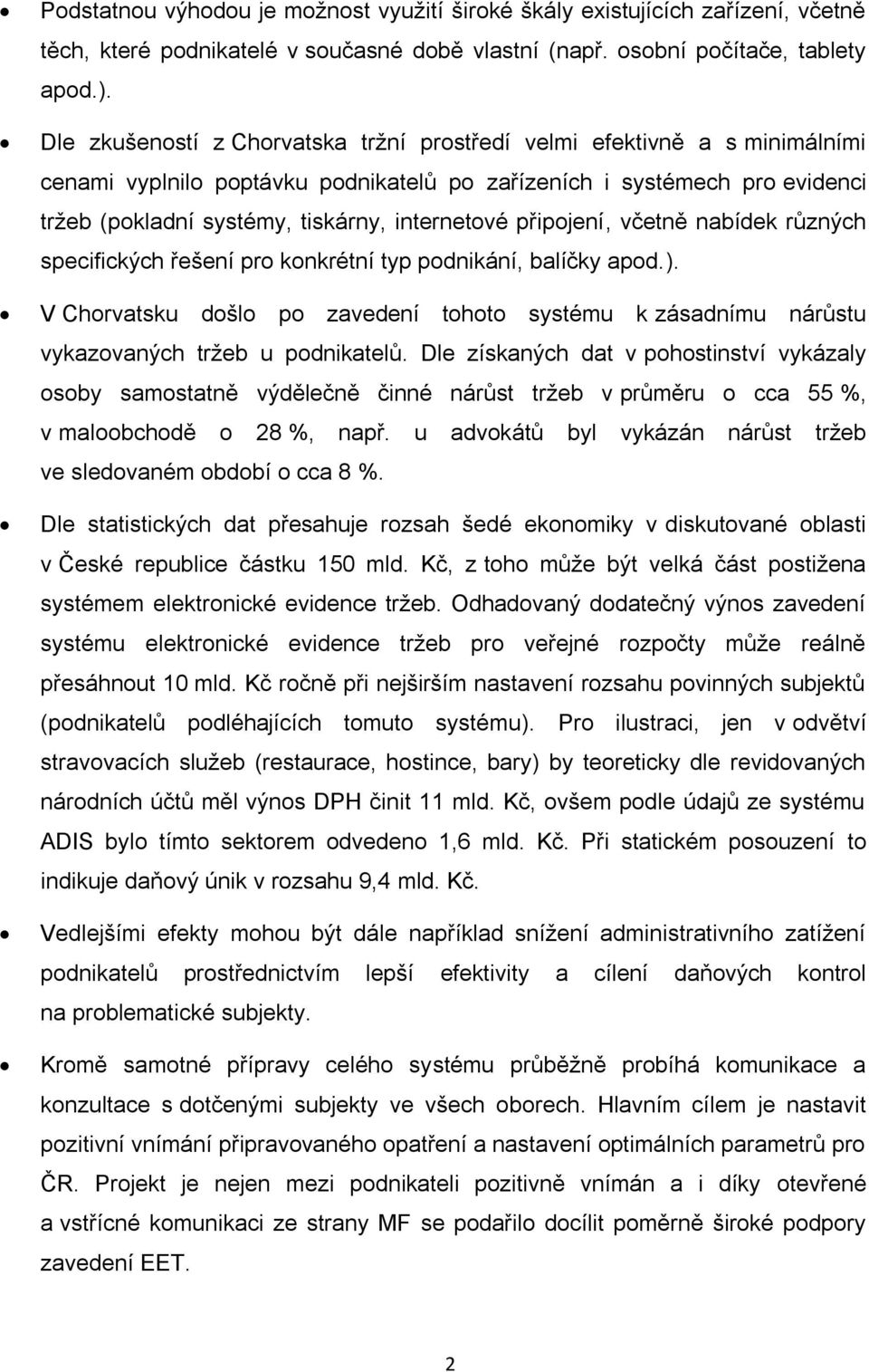 připojení, včetně nabídek různých specifických řešení pro konkrétní typ podnikání, balíčky apod.). V Chorvatsku došlo po zavedení tohoto systému k zásadnímu nárůstu vykazovaných tržeb u podnikatelů.