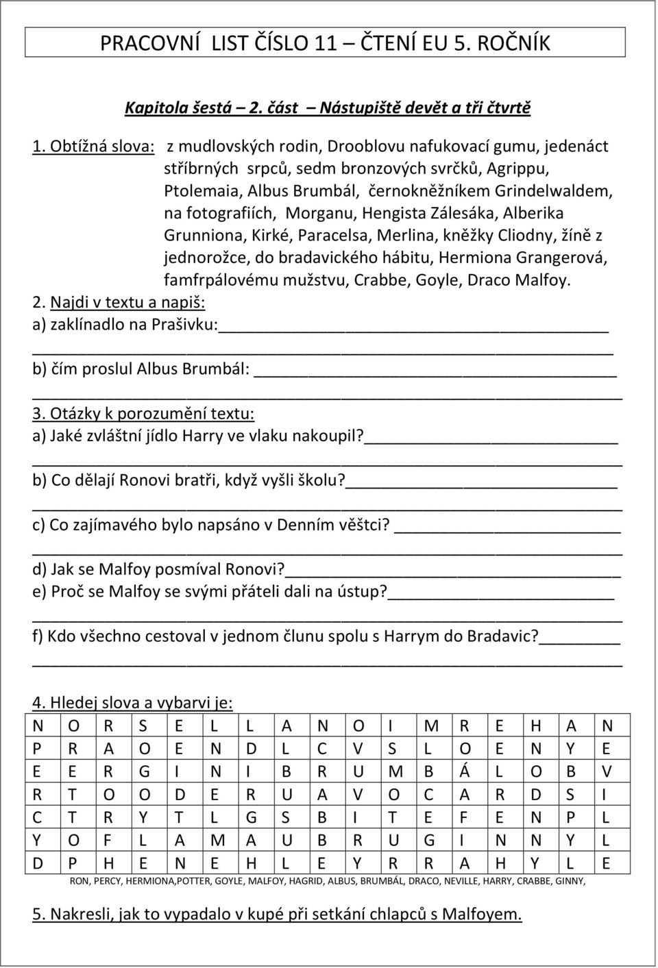 Morganu, Hengista Zálesáka, Alberika Grunniona, Kirké, Paracelsa, Merlina, kněžky Cliodny, žíně z jednorožce, do bradavického hábitu, Hermiona Grangerová, famfrpálovému mužstvu, Crabbe, Goyle, Draco