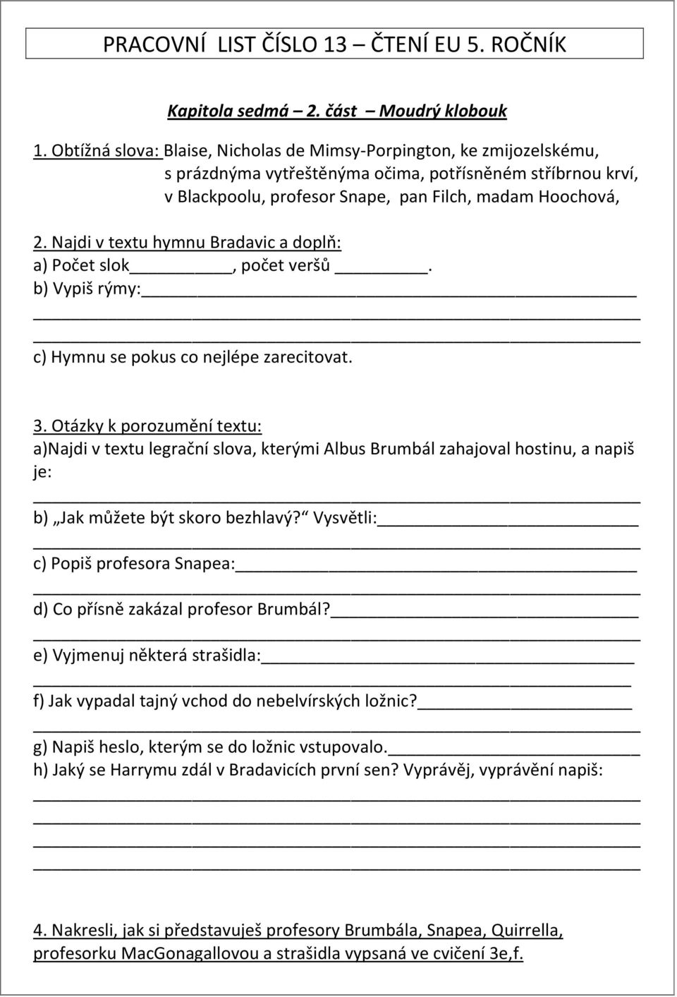 Najdi v textu hymnu Bradavic a doplň: a) Počet slok, počet veršů. b) Vypiš rýmy: c) Hymnu se pokus co nejlépe zarecitovat. 3.