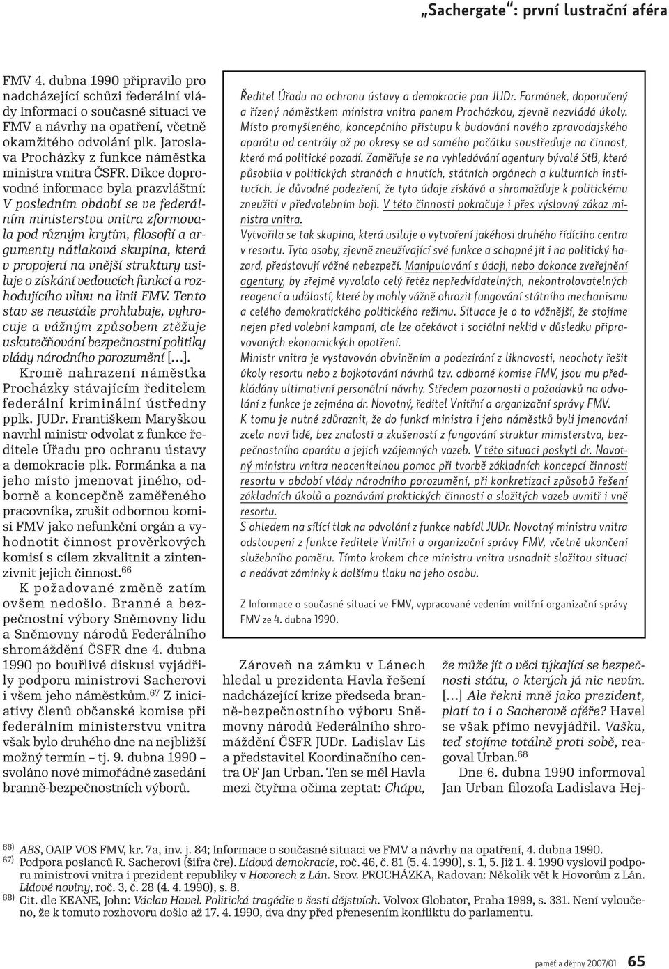 Dikce doprovodné informace byla prazvláštní: V posledním období se ve federálním ministerstvu vnitra zformovala pod různým krytím, filosofií a argumenty nátlaková skupina, která v propojení na vnější