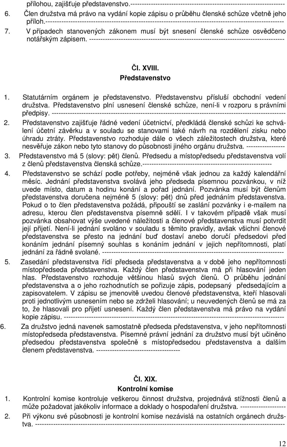 V případech stanovených zákonem musí být snesení členské schůze osvědčeno notářským zápisem. -------------------------------------------------------------------------------------- Čl. XVIII.