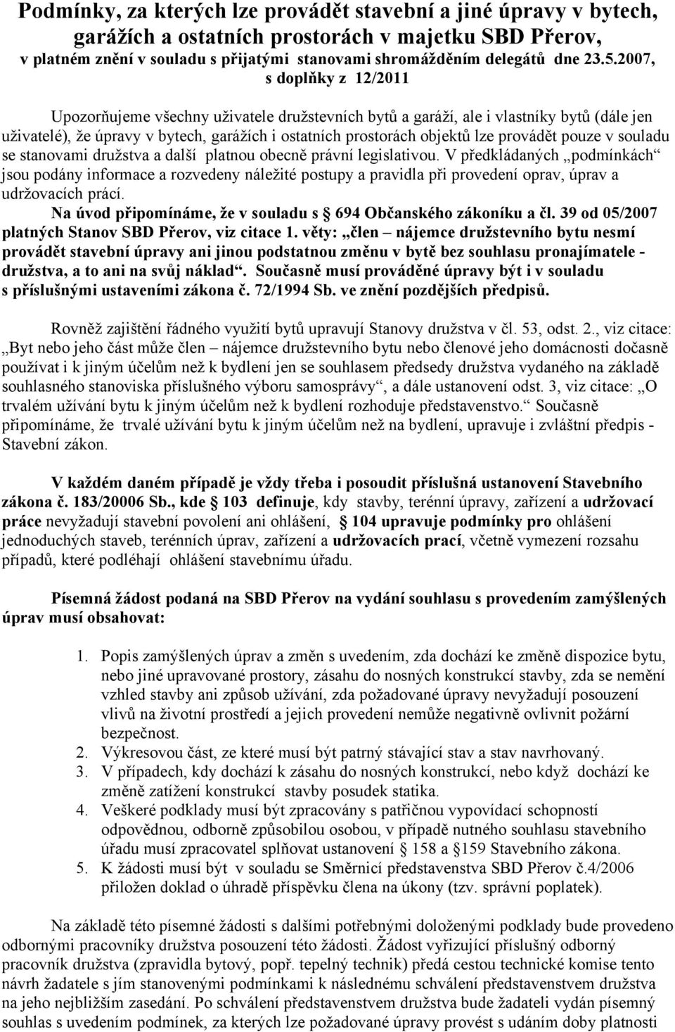 provádět pouze v souladu se stanovami družstva a další platnou obecně právní legislativou.