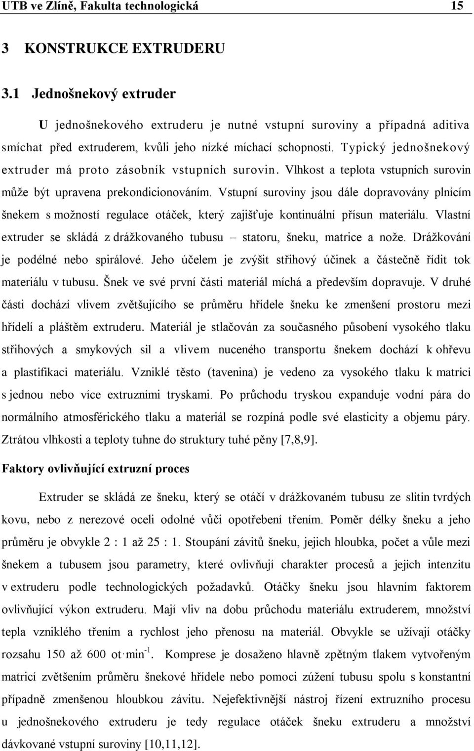 Typický jednošnekový extruder má proto zásobník vstupních surovin. Vlhkost a teplota vstupních surovin může být upravena prekondicionováním.