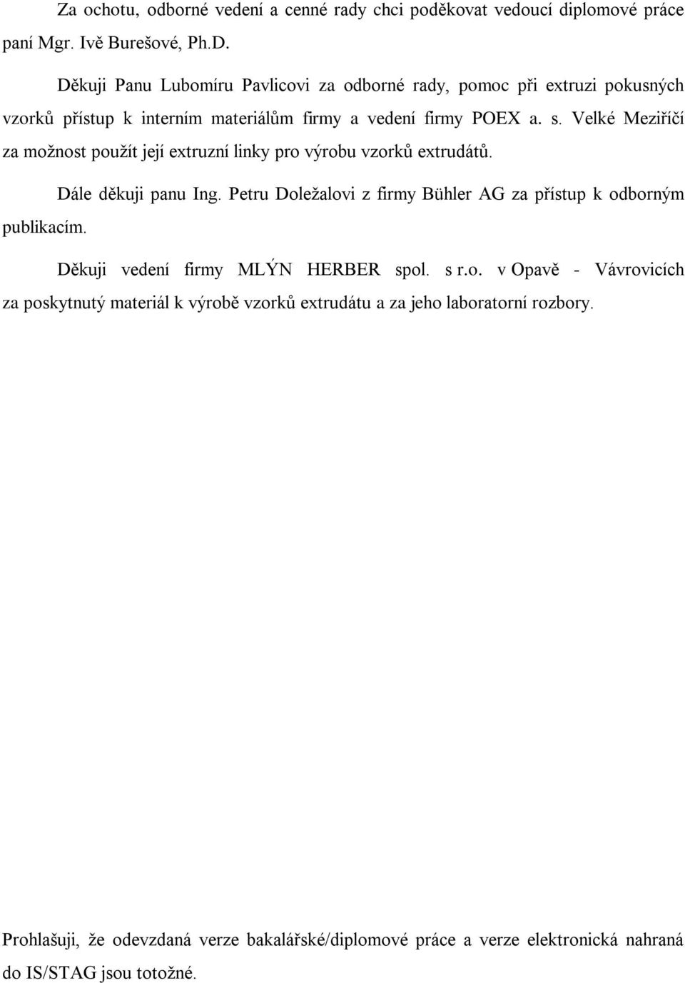 Velké Meziříčí za možnost použít její extruzní linky pro výrobu vzorků extrudátů. Dále děkuji panu Ing.