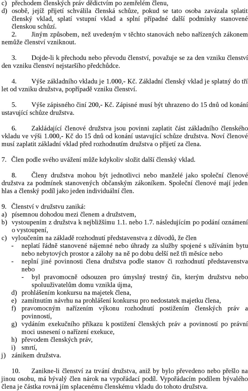 Dojde-li k přechodu nebo převodu členství, považuje se za den vzniku členství den vzniku členství nejstaršího předchůdce. 4. Výše základního vkladu je 1.000,- Kč.