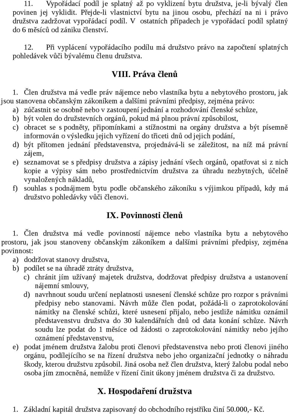 Při vyplácení vypořádacího podílu má družstvo právo na započtení splatných pohledávek vůči bývalému členu družstva. VIII. Práva členů 1.