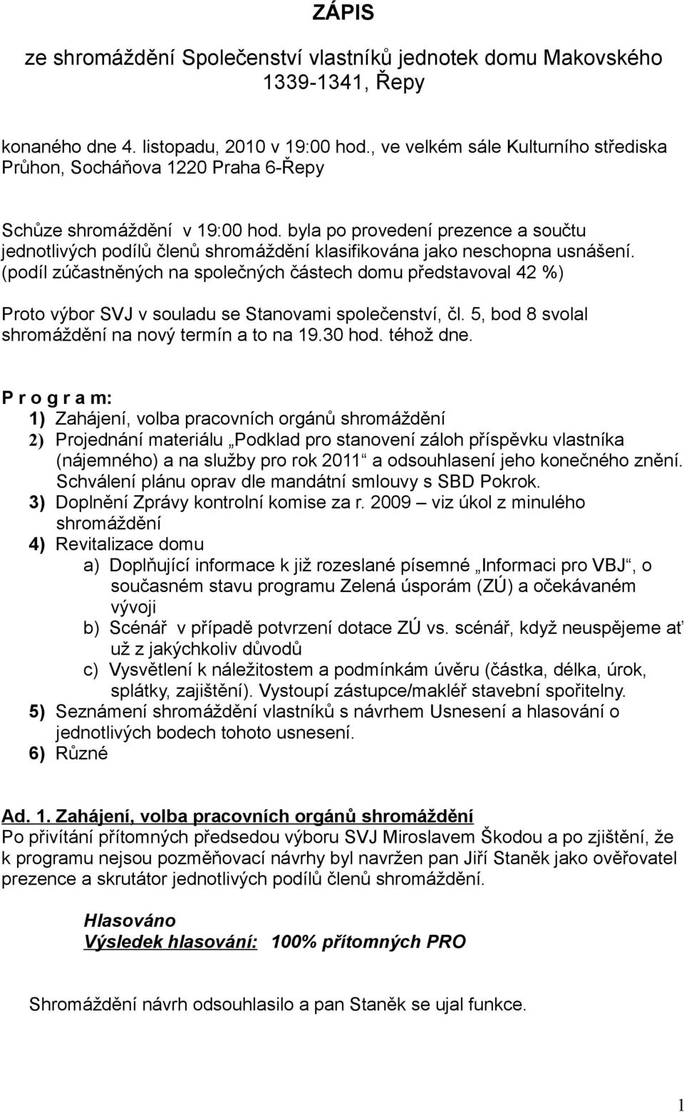 byla po provedení prezence a součtu jednotlivých podílů členů shromáždění klasifikována jako neschopna usnášení.