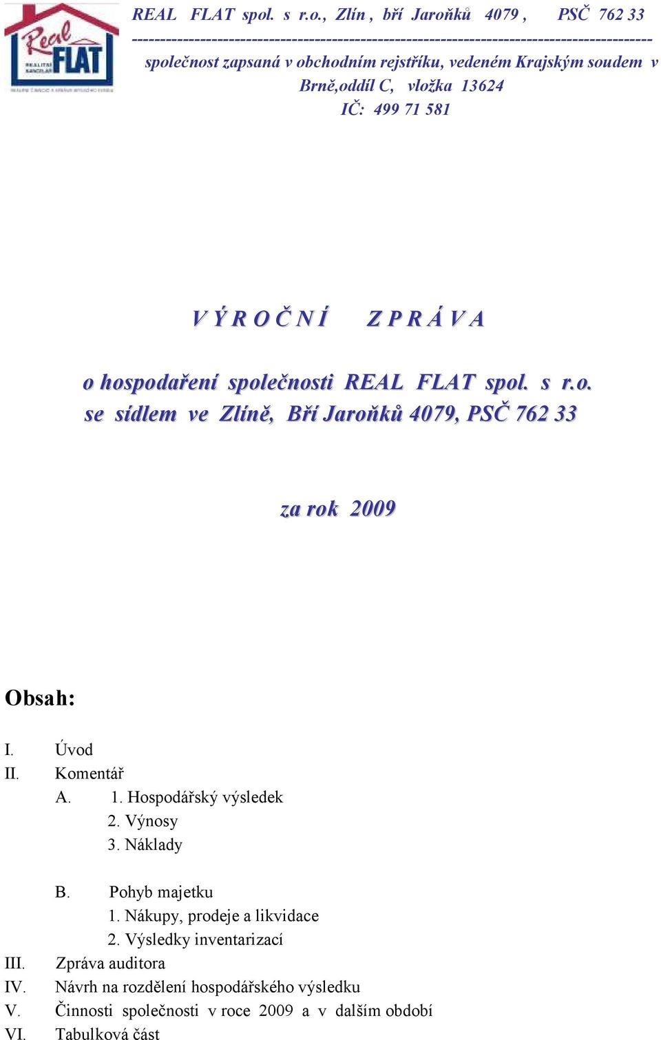 , Zlín, bří Jaroňků 4079, PSČ 762 33 ------------------------------------------------------------------------------------------- společnost zapsaná v obchodním rejstříku,