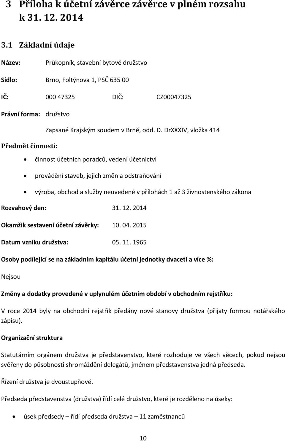 Č: CZ00047325 Právní forma: družstvo Zapsané Krajským soudem v Brně, odd. D.