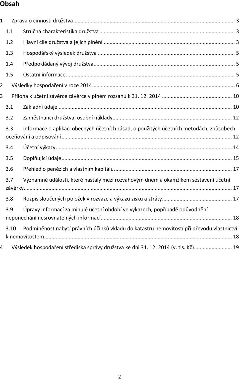 .. 12 3.3 Informace o aplikaci obecných účetních zásad, o použitých účetních metodách, způsobech oceňování a odpisování... 12 3.4 Účetní výkazy... 14 3.5 Doplňující údaje... 15 3.