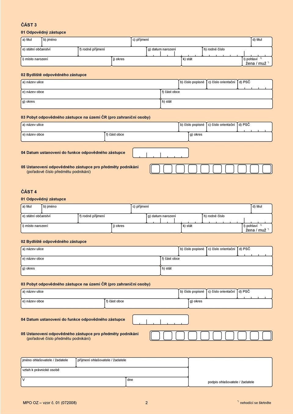 podnikání) ČÁST 4 01 Odpovědný zástupce e) státní občanství f) rodné příjmení g) datum narození h) rodné číslo i) místo narození j) okres k) stát l) pohlaví žena / muž 02 Bydliště odpovědného