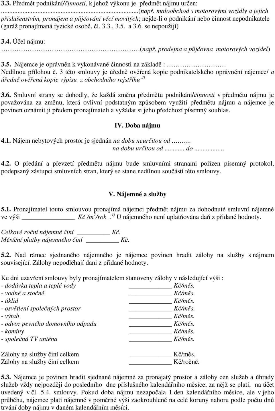 se nepoužijí) 3.4. Účel nájmu: (např. prodejna a půjčovna motorových vozidel) 3.5. Nájemce je oprávněn k vykonávané činnosti na základě : Nedílnou přílohou č.