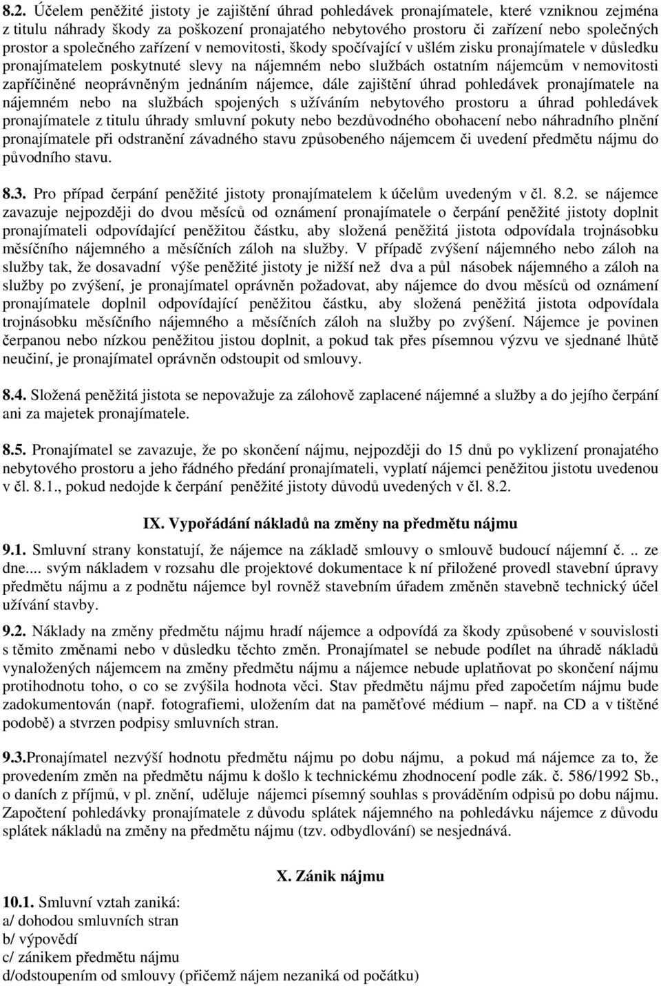 zapříčiněné neoprávněným jednáním nájemce, dále zajištění úhrad pohledávek pronajímatele na nájemném nebo na službách spojených s užíváním nebytového prostoru a úhrad pohledávek pronajímatele z