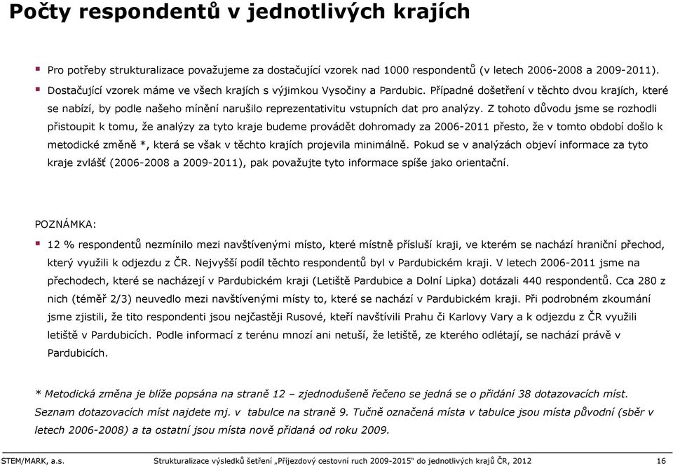 Případné došetření v těchto dvou krajích, které se nabízí, by podle našeho mínění narušilo reprezentativitu vstupních dat pro analýzy.