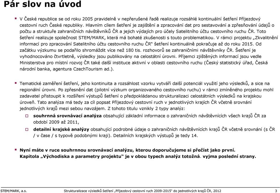 ČR. Toto šetření realizuje společnost STEM/MARK, která má bohaté zkušenosti s touto problematikou.