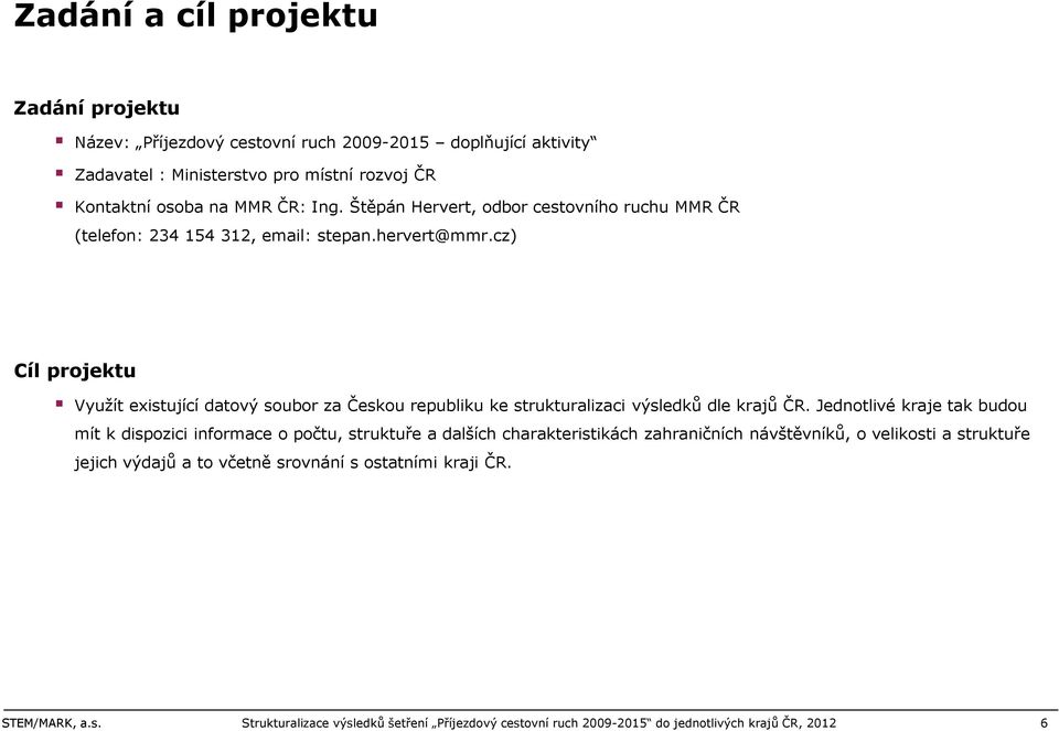 cz) Cíl projektu Využít existující datový soubor za Českou republiku ke strukturalizaci výsledků dle krajů ČR.