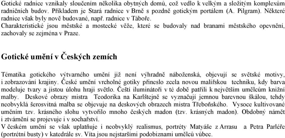 Gotické umění v Českých zemích Tématika gotického výtvarného umění již není výhradně náboženská, objevují se světské motivy, i zobrazování krajiny.